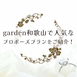 garden和歌山で人気なプロポーズプランについてご紹介！