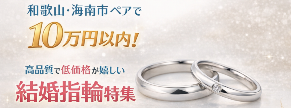 和歌山・海南市　ペアで１０万円以内！高品質で低価格が嬉しい結婚指輪特集